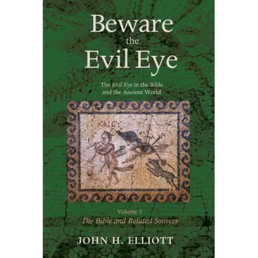 Beware the Evil Eye Volume 3: The Evil Eye in the Bible and the Ancient World--The Bible and Related Sources