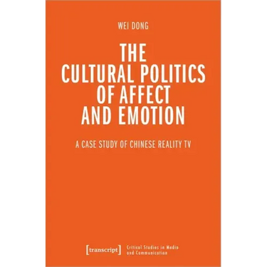 The Cultural Politics of Affect and Emotion: A Case Study of Chinese Reality TV