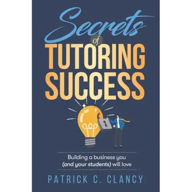 Secrets of Tutoring Success: Creating a business you (and your students) will love