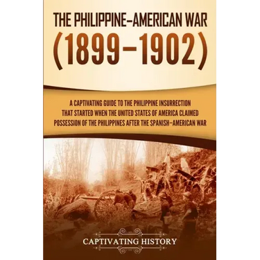 The Philippine-American War: A Captivating Guide to the Philippine Insurrection That Started When the United States of America Claimed Possession o