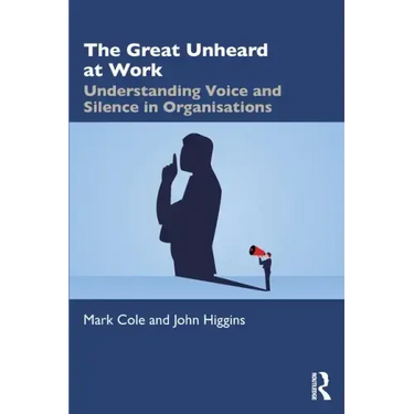 The Great Unheard at Work: Understanding Voice and Silence in Organisations