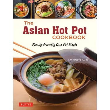 The Asian Hot Pot Cookbook: Family-Friendly One Pot Meals