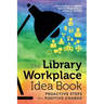 The Library Workplace Idea Book: Proactive Steps for Positive Change