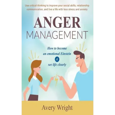 Anger Management: How to become an emotional Einstein & see life clearly - Use critical thinking to improve your social skills, relation