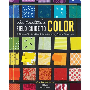 The Quilter's Field Guide to Color: A Hands-On Workbook for Mastering Fabric Selection