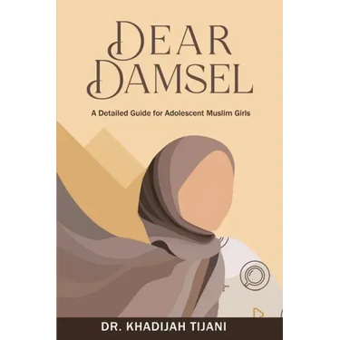 Dear Damsel: A detailed guide for adolescent muslim girls