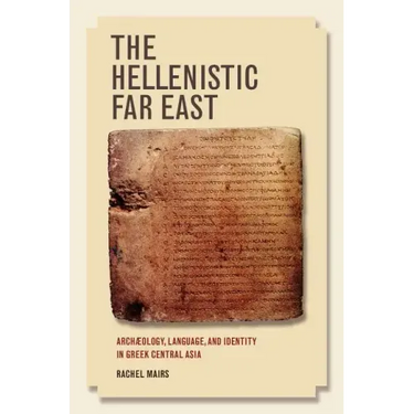 The Hellenistic Far East: Archaeology, Language, and Identity in Greek Central Asia