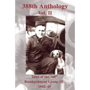 388th Anthology: Tales of the 388th Bombardment Group (H) 1942-45