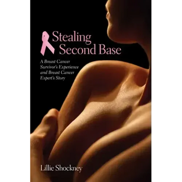 Stealing Second Base: A Breast Cancer Survivor's Experience and Breast Cancer Expert's Story: A Breast Cancer Survivor's Experience and Breast Cancer