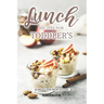 Lunch Recipes for Toddler's: 50 Meals for Picky Eaters