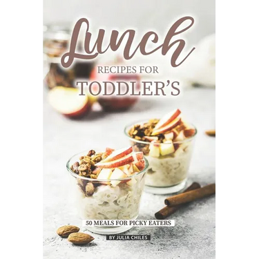 Lunch Recipes for Toddler's: 50 Meals for Picky Eaters
