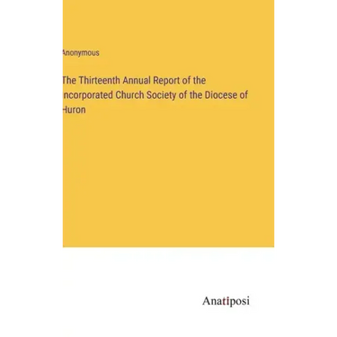 The Thirteenth Annual Report of the Incorporated Church Society of the Diocese of Huron