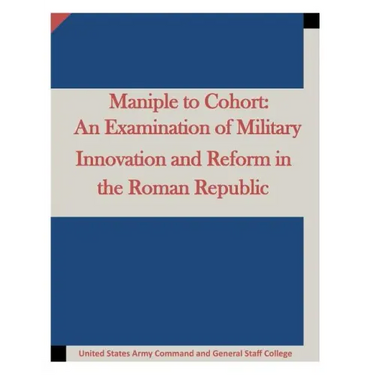 Maniple to Cohort: An Examination of Military Innovation and Reform in the Roman