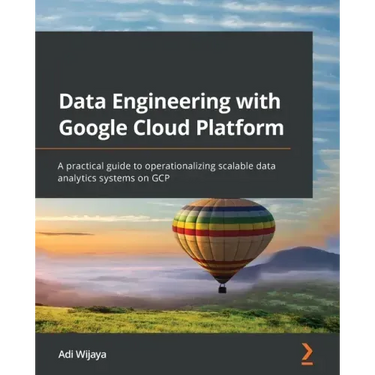 Data Engineering with Google Cloud Platform: A practical guide to operationalizing scalable data analytics systems on GCP