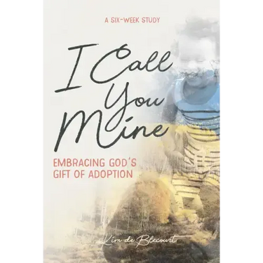 I Call You Mine: Embracing God's Gift of Adoption