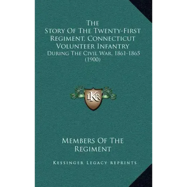 The Story Of The Twenty-First Regiment, Connecticut Volunteer Infantry: During The Civil War, 1861-1865 (1900)