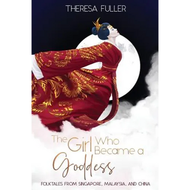 The Girl Who Became a Goddess: Folktales from Singapore, Malaysia and China