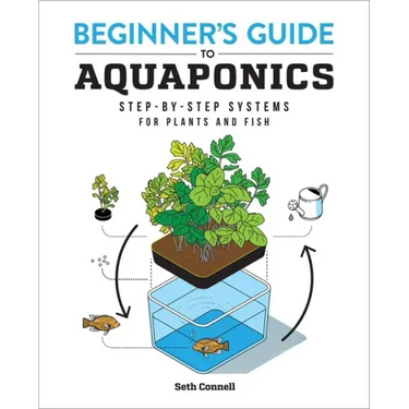 Beginner's Guide to Aquaponics: Step-By-Step Systems for Plants and Fish