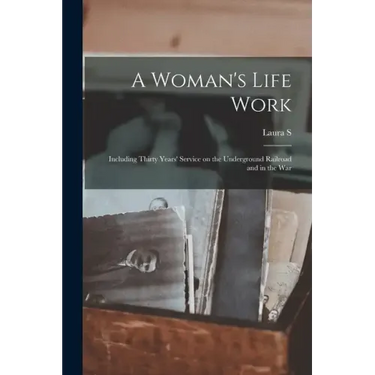 A Woman's Life Work: Including Thirty Years' Service on the Underground Railroad and in the War