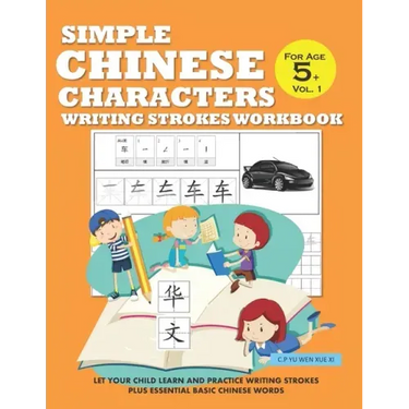 Simple Chinese Characters Writing Strokes Workbook For Age 5+ Vol. 1: Let Your Child Learn And Practice Writing Strokes Plus Essential Basic Chinese W