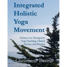 Integrated Holistic Yoga Movement: Volume 2 in Therapeutic Yoga Teaching, Clinical Service, and Practice