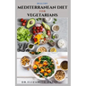 Healthy Mediterranean Diet for Vegetarians: Delicious wholesome, flavorful, satisfying Mediterranean dishes recipes that are free of both animal produ