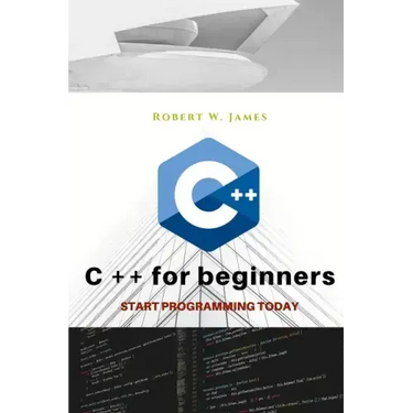 C plus plus for Beginners: First steps of C ++ Programming Language