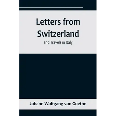 Letters from Switzerland and Travels in Italy