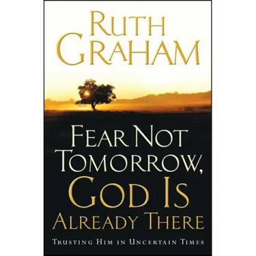Fear Not Tomorrow, God Is Already There: Trusting Him in Uncertain Times