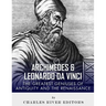 Archimedes and Leonardo Da Vinci: The Greatest Geniuses of Antiquity and the Renaissance