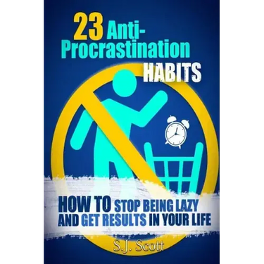 23 Anti-Procrastination Habits: How to Stop Being Lazy and Get Results in Your Life