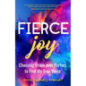 Fierce Joy: Choosing Brave Over Perfect to Find My True Voice (Slow Down, Enjoy Life, Finding Your Self)