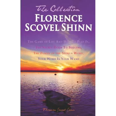 Florence Scovel Shinn - The Collection: The Game of Life And How To Play It, The Secret Door To Success, The Power of the Spoken Word, Your Word Is Yo