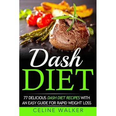 Dash Diet: 77 Delicious Dash Diet Recipes with an Easy Guide for Rapid Weight Loss