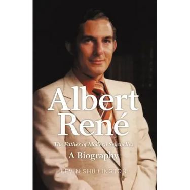 Albert Rene: The Father of Modern Seychelles, a Biography