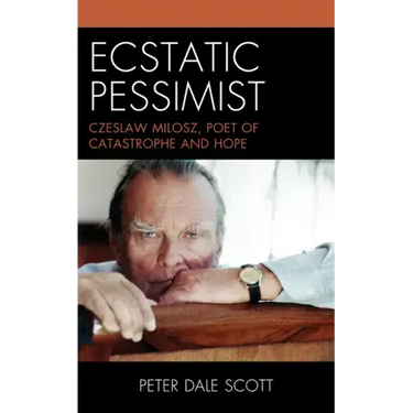 Ecstatic Pessimist: Czeslaw Milosz, Poet of Catastrophe and Hope