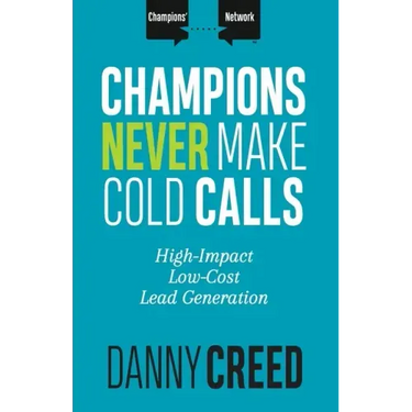 Champions Never Make Cold Calls: High-Impact, Low-Cost Lead Generation