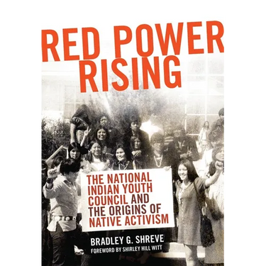 Red Power Rising: The National Indian Youth Council and the Origins of Native Activism Volume 5