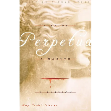 Perpetua: A Bride, A Martyr, A Passion