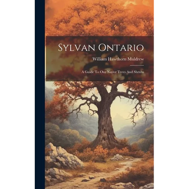 Sylvan Ontario: A Guide To Our Native Trees And Shrubs