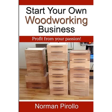 Start Your Own Woodworking Business: Profit from your passion!