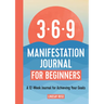 The 369 Manifestation Journal for Beginners: A 12-Week Journal for Achieving Your Goals
