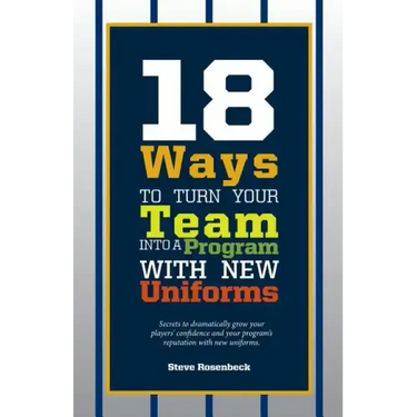18 Ways To Turn Your Team Into A Program With New Uniforms: Secrets to dramatically grow your players' confidence and your program's reputation with n