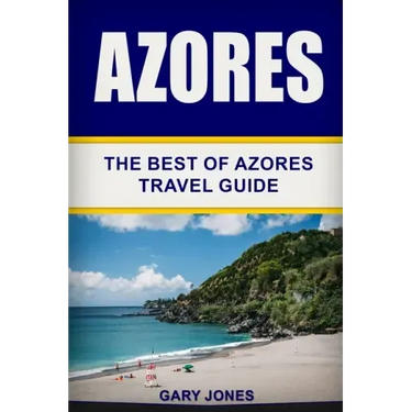 Azores: The Best Of Azores Travel Guide