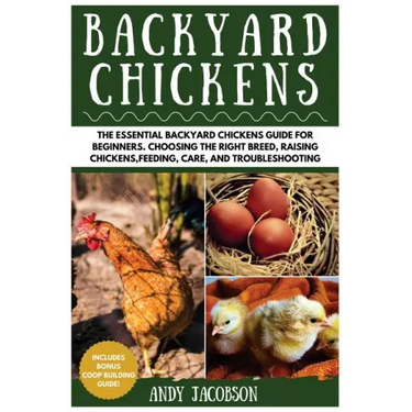 Backyard Chickens: The Essential Backyard Chickens Guide for Beginners: Choosing the Right Breed, Raising Chickens, Feeding, Care, and Troubleshooting