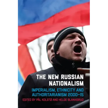 The New Russian Nationalism: Imperialism, Ethnicity and Authoritarianism 2000-2015