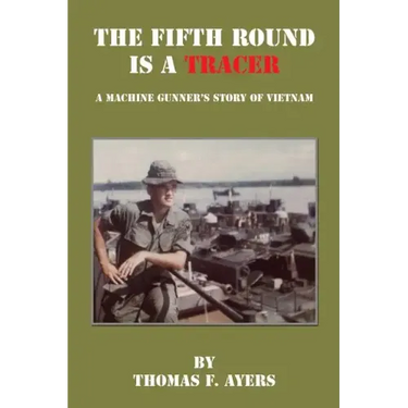 The Fifth Round Is a Tracer - A Machine Gunner's Story of Vietnam