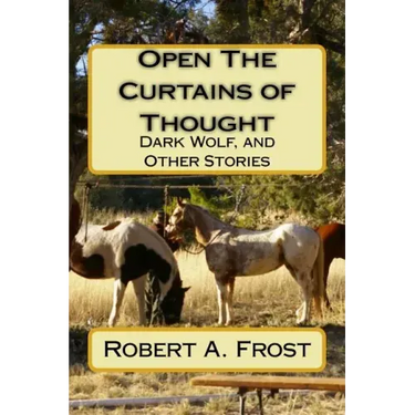 Open The Curtains of Thought: Dark Wolf, and Other Stories and Poems