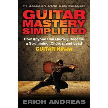 Guitar Mastery Simplified: How Anyone Can Quickly Become a Strumming, Chords, and Lead Guitar Ninja