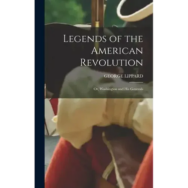 Legends of the American Revolution: Or, Washington and His Generals